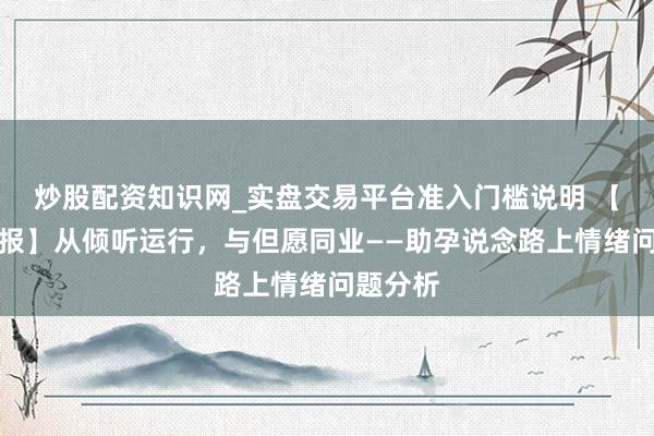 炒股配资知识网_实盘交易平台准入门槛说明 【直播预报】从倾听运行，与但愿同业——助孕说念路上情绪问题分析